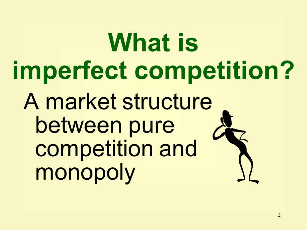 2 A market structure between pure competition and monopoly What is imperfect competition?